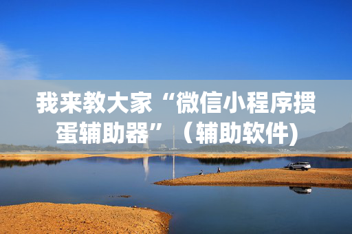 我来教大家“微信小程序掼蛋辅助器”（辅助软件)