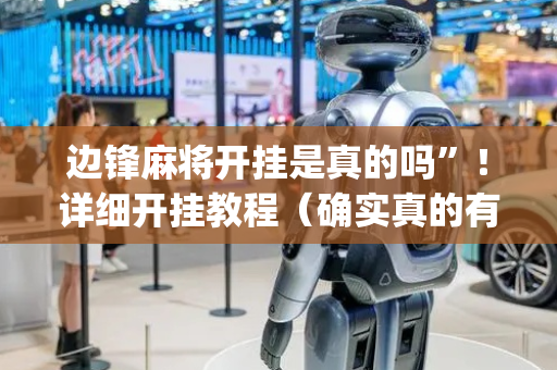 边锋麻将开挂是真的吗”！详细开挂教程（确实真的有挂)-抖音