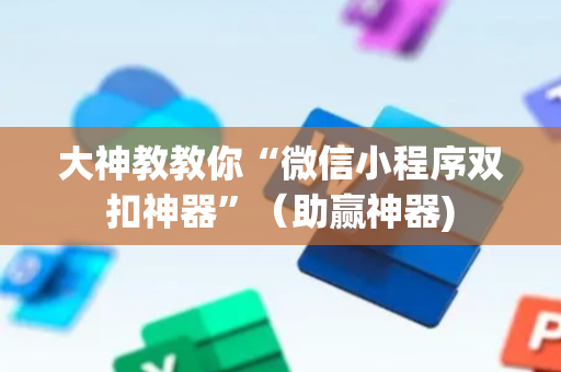 大神教教你“微信小程序双扣神器”（助赢神器)