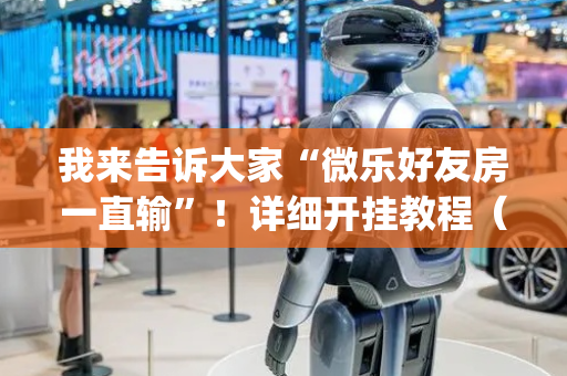 我来告诉大家“微乐好友房一直输”！详细开挂教程（确实真的有挂)-抖音