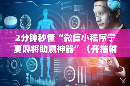 2分钟秒懂“微信小程序宁夏麻将助赢神器”（开挂辅助器脚本)