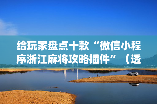 给玩家盘点十款“微信小程序浙江麻将攻略插件”（透明挂辅助器)