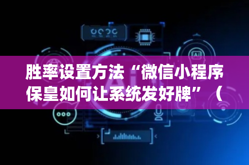 胜率设置方法“微信小程序保皇如何让系统发好牌”（输赢有什么规律)
