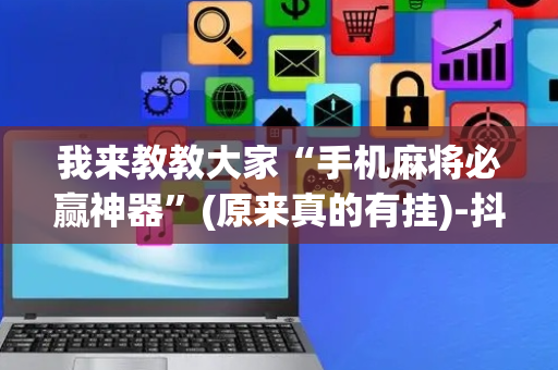 我来教教大家“手机麻将必赢神器”(原来真的有挂)-抖音