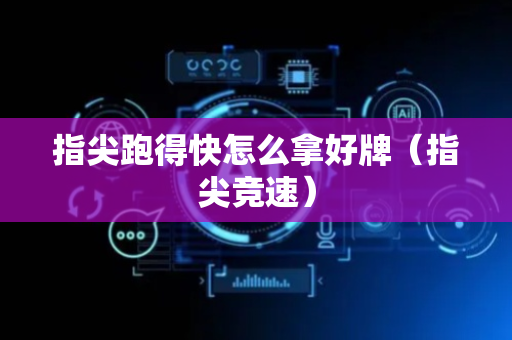 指尖跑得快怎么拿好牌（指尖竞速）