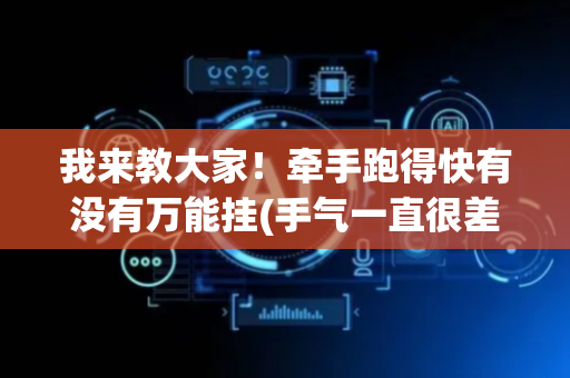 我来教大家！牵手跑得快有没有万能挂(手气一直很差)