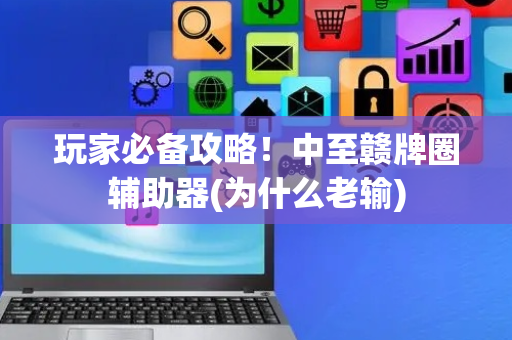 玩家必备攻略！中至赣牌圈辅助器(为什么老输)