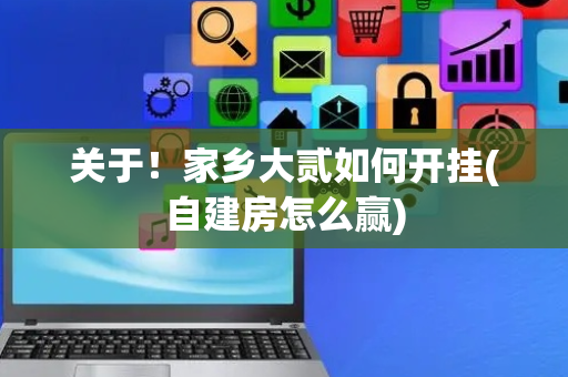 关于！家乡大贰如何开挂(自建房怎么赢)