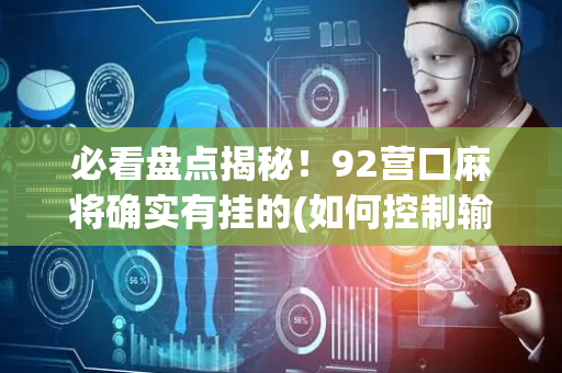 必看盘点揭秘！92营口麻将确实有挂的(如何控制输赢)