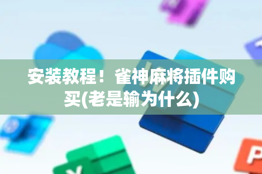安装教程！雀神麻将插件购买(老是输为什么)