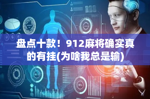 盘点十款！912麻将确实真的有挂(为啥我总是输)