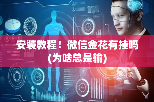 安装教程！微信金花有挂吗(为啥总是输)