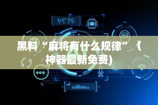 黑料“麻将有什么规律”（神器最新免费)