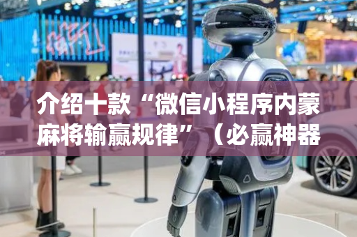 介绍十款“微信小程序内蒙麻将输赢规律”（必赢神器辅助器)