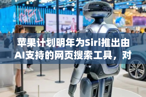 苹果计划明年为Siri推出由AI支持的网页搜索工具，对标OpenAI