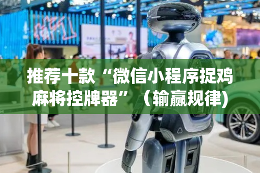 推荐十款“微信小程序捉鸡麻将控牌器”（输赢规律)