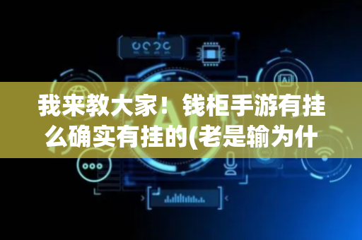 我来教大家！钱柜手游有挂么确实有挂的(老是输为什么)