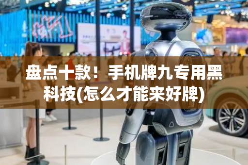 盘点十款！手机牌九专用黑科技(怎么才能来好牌)