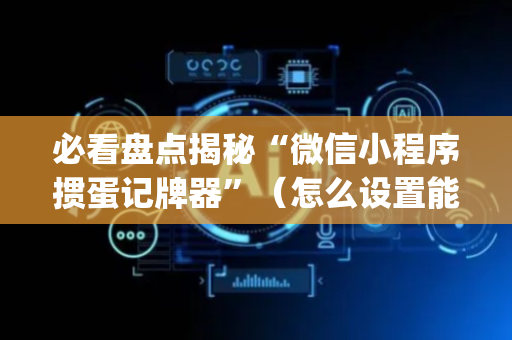 必看盘点揭秘“微信小程序掼蛋记牌器”（怎么设置能有好牌)