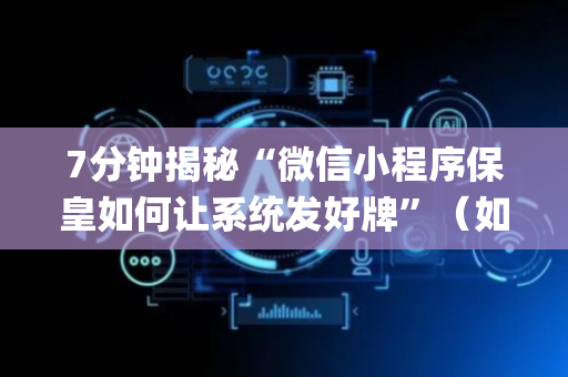 7分钟揭秘“微信小程序保皇如何让系统发好牌”（如何让系统发好牌)