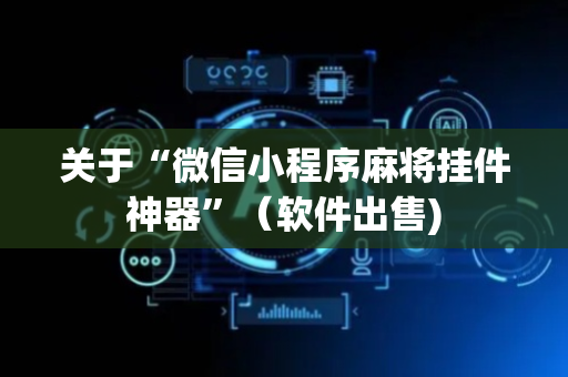 关于“微信小程序麻将挂件神器”（软件出售)