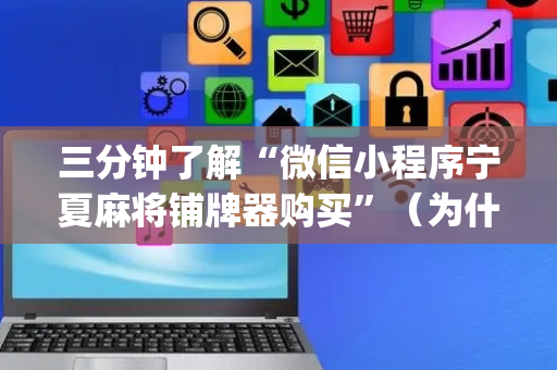三分钟了解“微信小程序宁夏麻将铺牌器购买”（为什么有人一直赢)