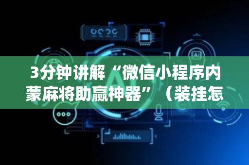 3分钟讲解“微信小程序内蒙麻将助赢神器”（装挂怎么安装)
