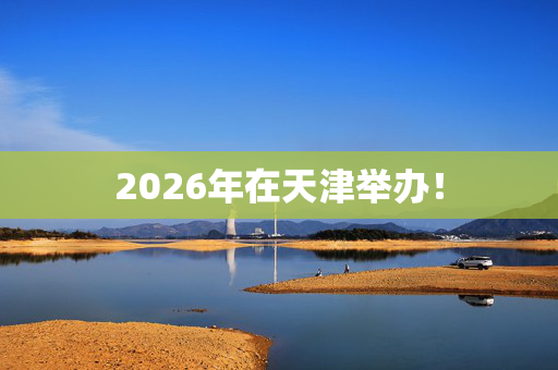 2026年在天津举办！