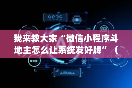 我来教大家“微信小程序斗地主怎么让系统发好牌”（如何提高胜率)