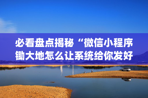 必看盘点揭秘“微信小程序锄大地怎么让系统给你发好牌”（开挂辅助器插件)