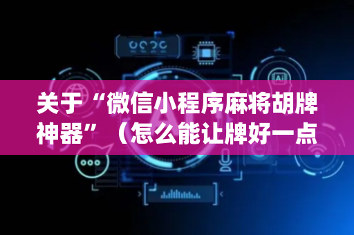 关于“微信小程序麻将胡牌神器”（怎么能让牌好一点)