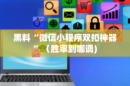 黑料“微信小程序双扣神器”（胜率到哪调)