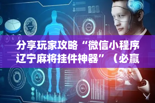 分享玩家攻略“微信小程序辽宁麻将挂件神器”（必赢神器免费安装)