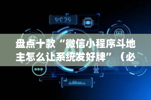 盘点十款“微信小程序斗地主怎么让系统发好牌”（必赢神器辅助器)