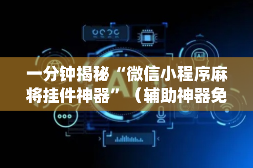 一分钟揭秘“微信小程序麻将挂件神器”（辅助神器免费)