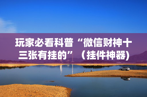玩家必看科普“微信财神十三张有挂的”（挂件神器)