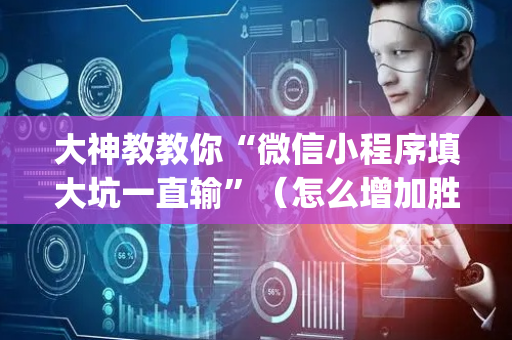 大神教教你“微信小程序填大坑一直输”（怎么增加胜率)