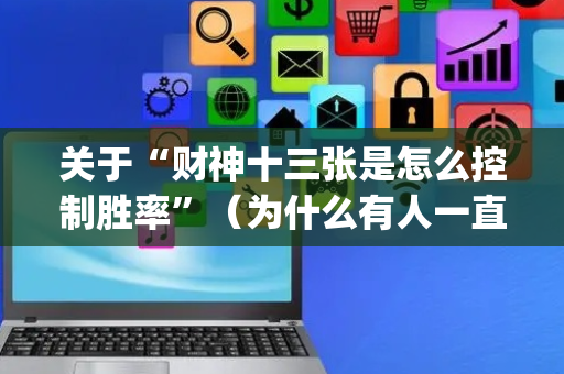 关于“财神十三张是怎么控制胜率”（为什么有人一直赢)
