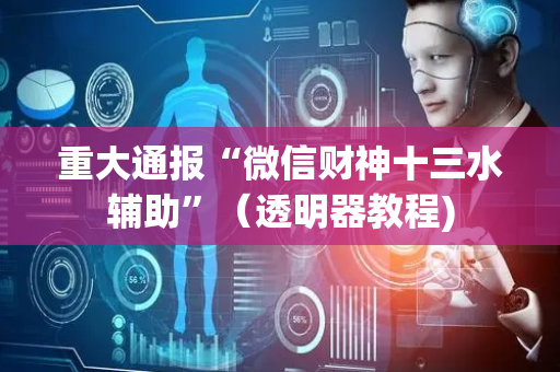 重大通报“微信财神十三水辅助”（透明器教程)