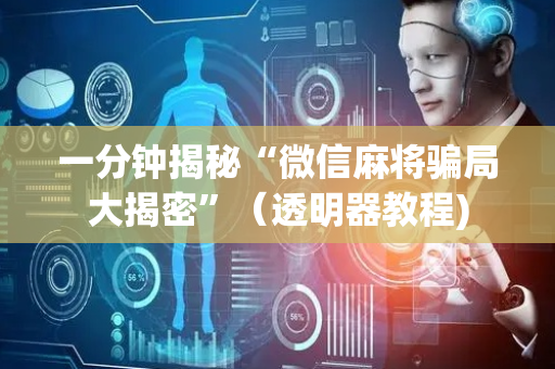 一分钟揭秘“微信麻将骗局大揭密”（透明器教程)