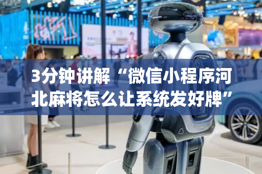 3分钟讲解“微信小程序河北麻将怎么让系统发好牌”（免费辅助)