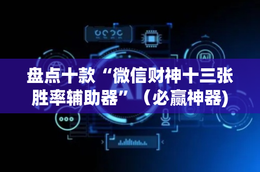 盘点十款“微信财神十三张胜率辅助器”（必赢神器)