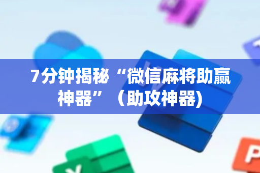 7分钟揭秘“微信麻将助赢神器”（助攻神器)