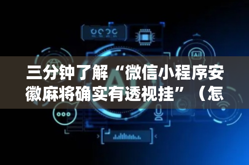 三分钟了解“微信小程序安徽麻将确实有透视挂”（怎么设置能有好牌)