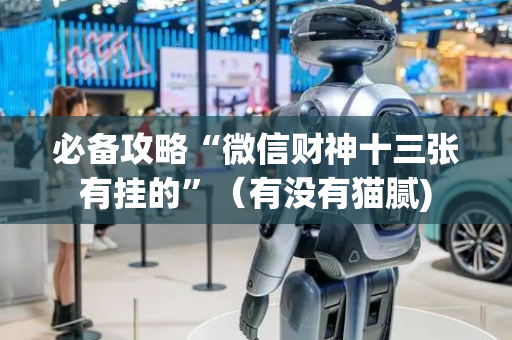 必备攻略“微信财神十三张有挂的”（有没有猫腻)