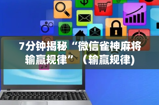 7分钟揭秘“微信雀神麻将输赢规律”（输赢规律)