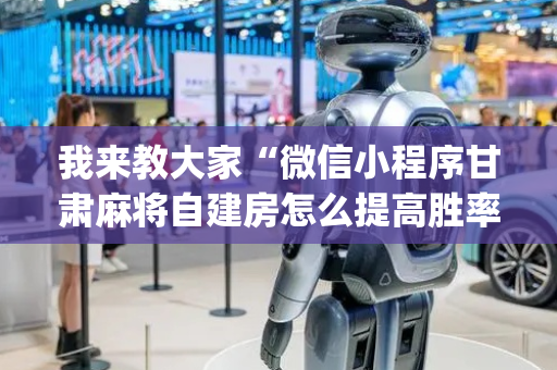 我来教大家“微信小程序甘肃麻将自建房怎么提高胜率”（开挂辅助插件)