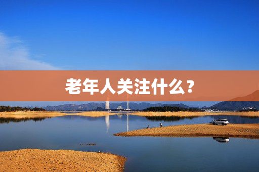 老年人关注什么？