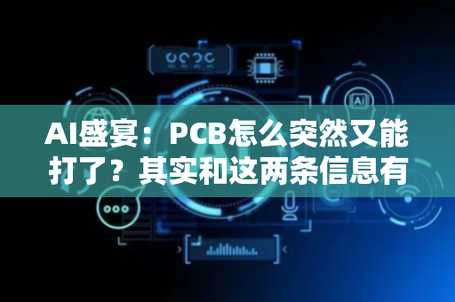 AI盛宴：PCB怎么突然又能打了？其实和这两条信息有关......