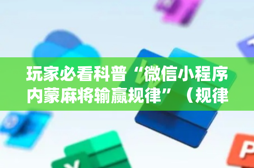 玩家必看科普“微信小程序内蒙麻将输赢规律”（规律确实有挂)